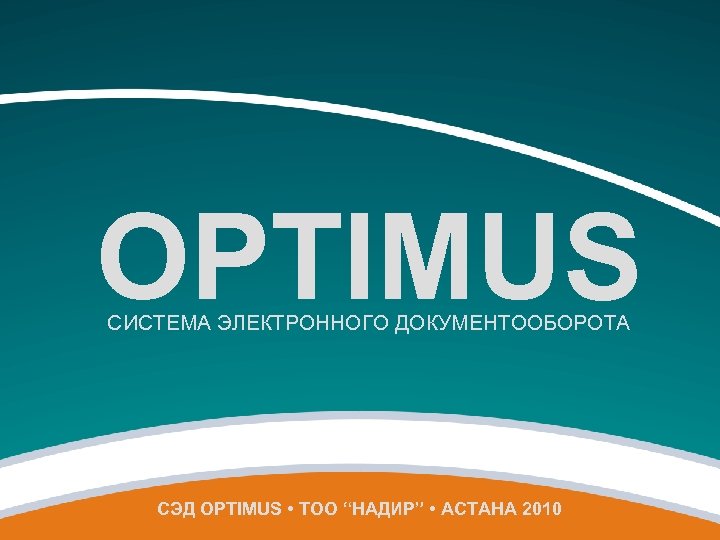 OPTIMUS СИСТЕМА ЭЛЕКТРОННОГО ДОКУМЕНТООБОРОТА СЭД OPTIMUS • ТОО “НАДИР” • АСТАНА 2010 