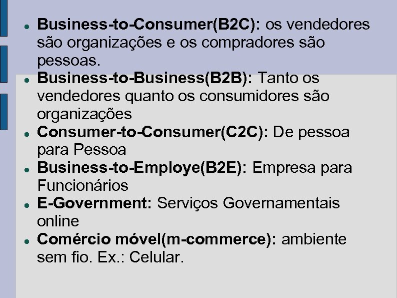  Business-to-Consumer(B 2 C): os vendedores são organizações e os compradores são pessoas. Business-to-Business(B