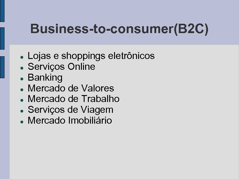 Business-to-consumer(B 2 C) Lojas e shoppings eletrônicos Serviços Online Banking Mercado de Valores Mercado