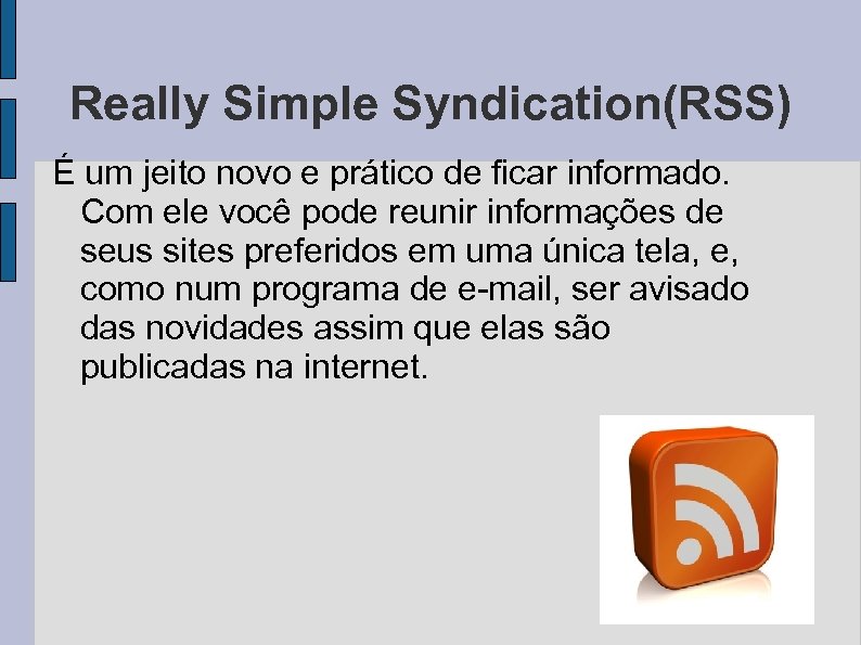 Really Simple Syndication(RSS) É um jeito novo e prático de ficar informado. Com ele