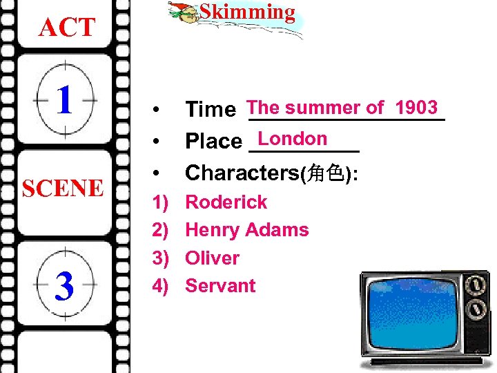 Skimming ACT 1 SCENE 3 • • • Time The summer of 1903 ________