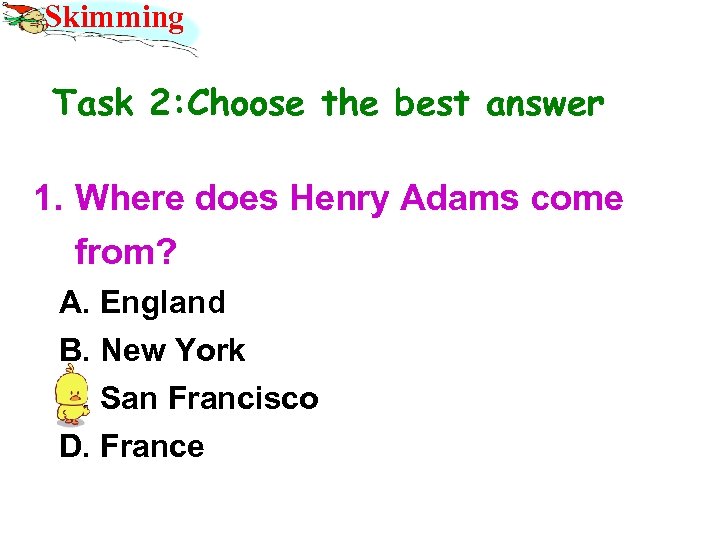 Skimming Task 2: Choose the best answer 1. Where does Henry Adams come from?