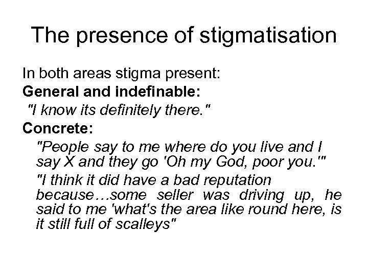 The presence of stigmatisation In both areas stigma present: General and indefinable: "I know