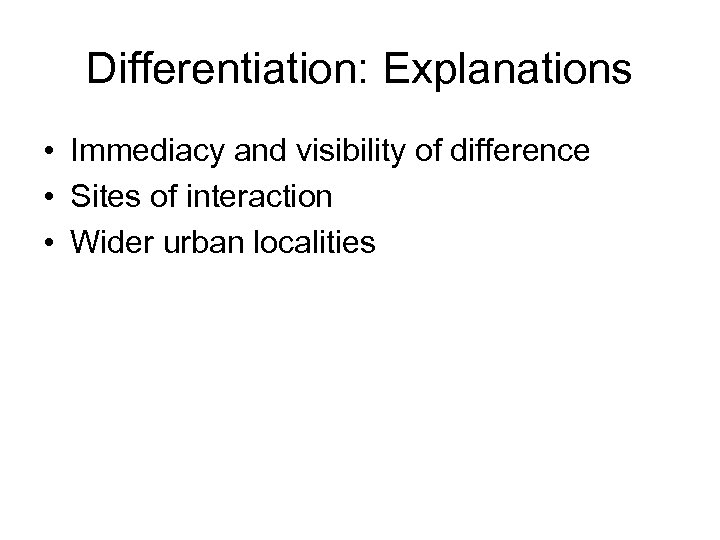 Differentiation: Explanations • Immediacy and visibility of difference • Sites of interaction • Wider