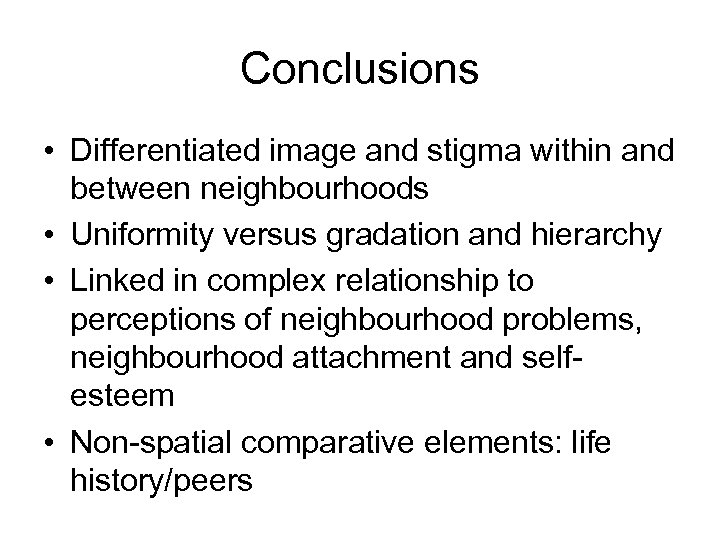 Conclusions • Differentiated image and stigma within and between neighbourhoods • Uniformity versus gradation