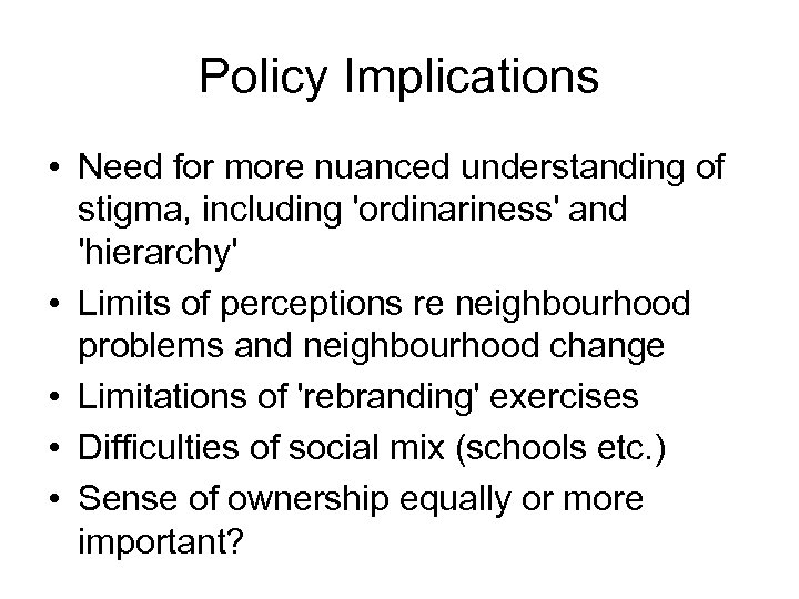 Policy Implications • Need for more nuanced understanding of stigma, including 'ordinariness' and 'hierarchy'