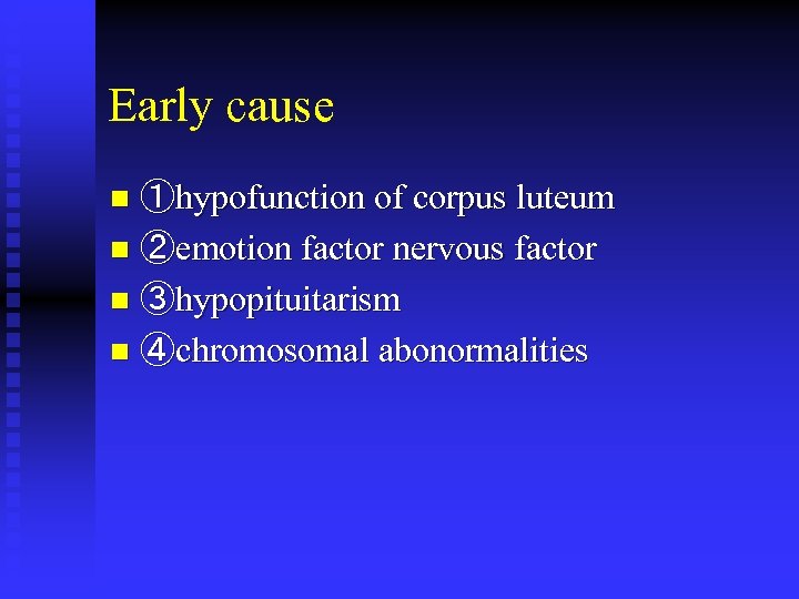 Early cause ①hypofunction of corpus luteum n ②emotion factor nervous factor n ③hypopituitarism n