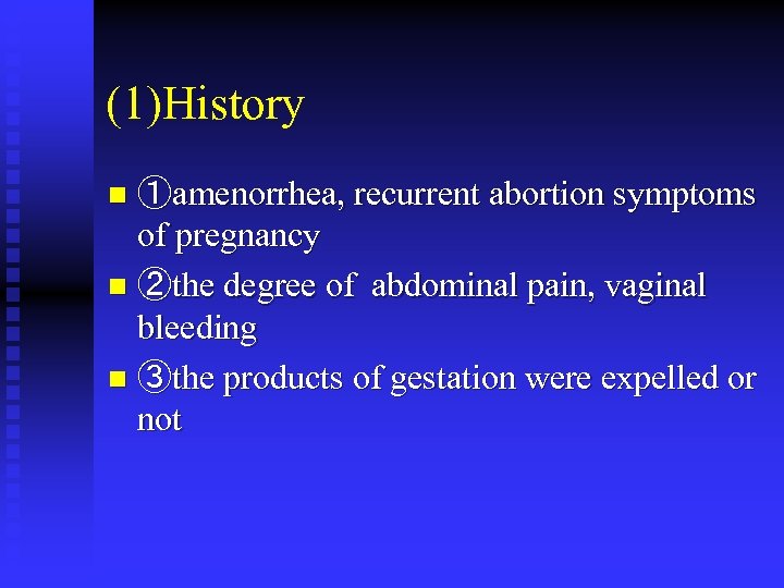 (1)History ①amenorrhea, recurrent abortion symptoms of pregnancy n ②the degree of abdominal pain, vaginal