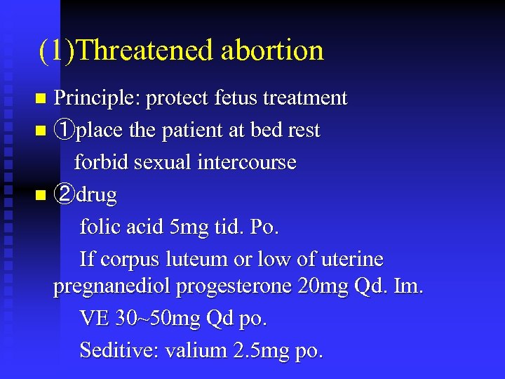 (1)Threatened abortion Principle: protect fetus treatment n ①place the patient at bed rest forbid