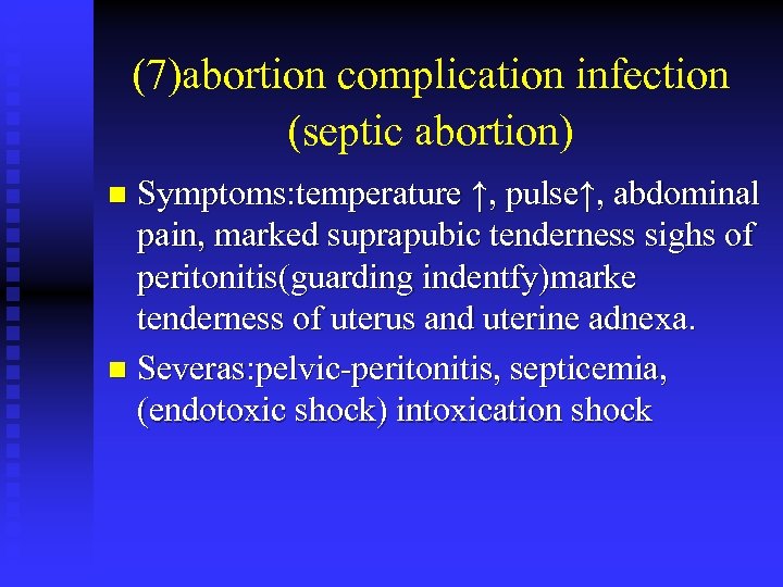 (7)abortion complication infection (septic abortion) Symptoms: temperature ↑, pulse↑, abdominal pain, marked suprapubic tenderness