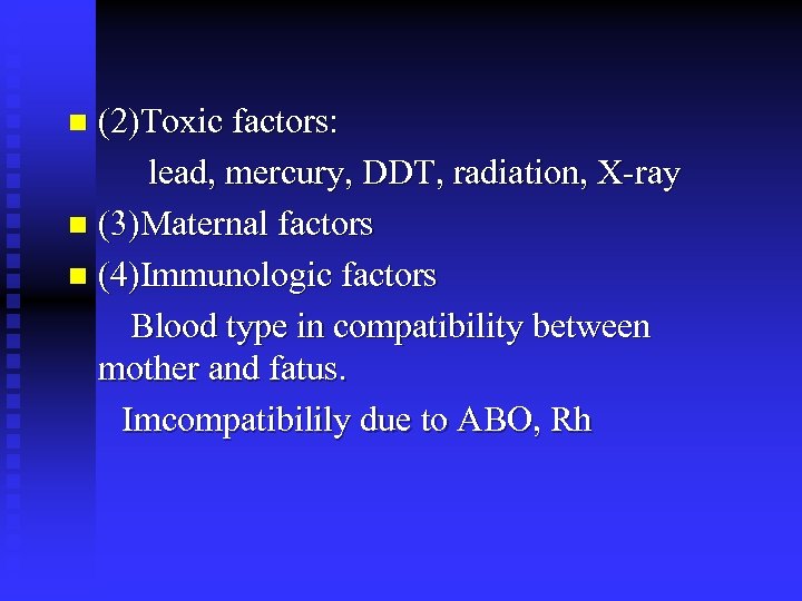 (2)Toxic factors: lead, mercury, DDT, radiation, X-ray n (3)Maternal factors n (4)Immunologic factors Blood