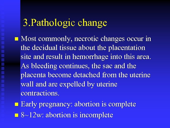 3. Pathologic change Most commonly, necrotic changes occur in the decidual tissue about the