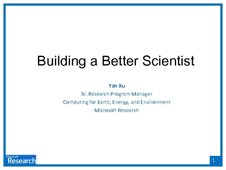 Building a Better Scientist Yan Xu Sr. Research Program Manager Computing for Earth, Energy,