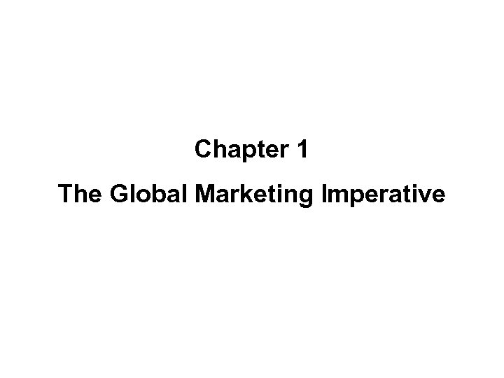 Chapter 1 The Global Marketing Imperative 