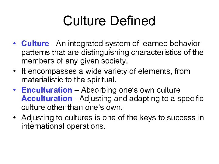 Culture Defined • Culture - An integrated system of learned behavior patterns that are
