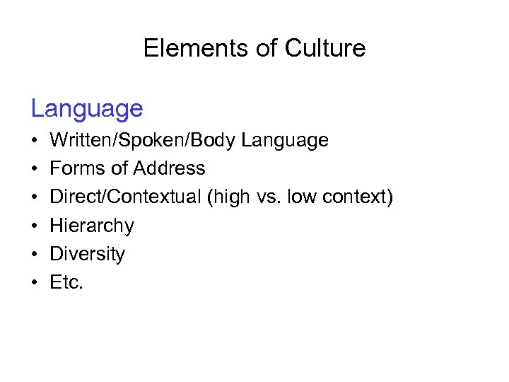 Elements of Culture Language • • • Written/Spoken/Body Language Forms of Address Direct/Contextual (high
