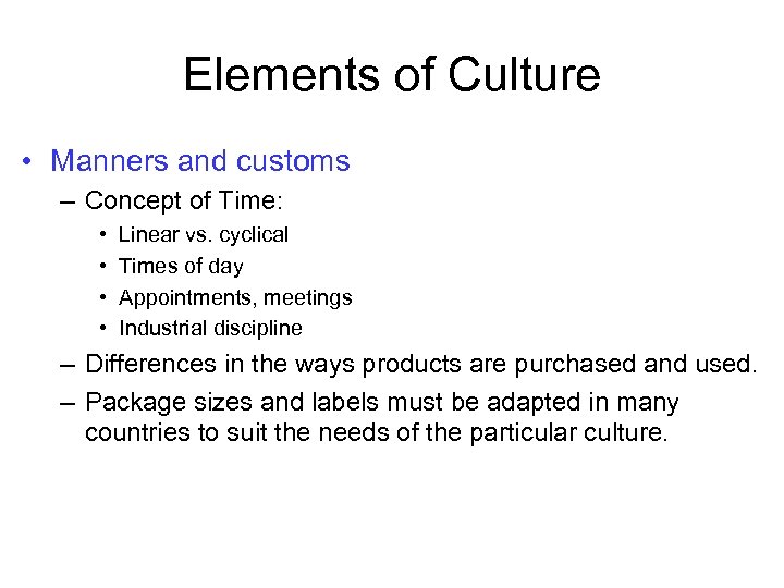 Elements of Culture • Manners and customs – Concept of Time: • • Linear