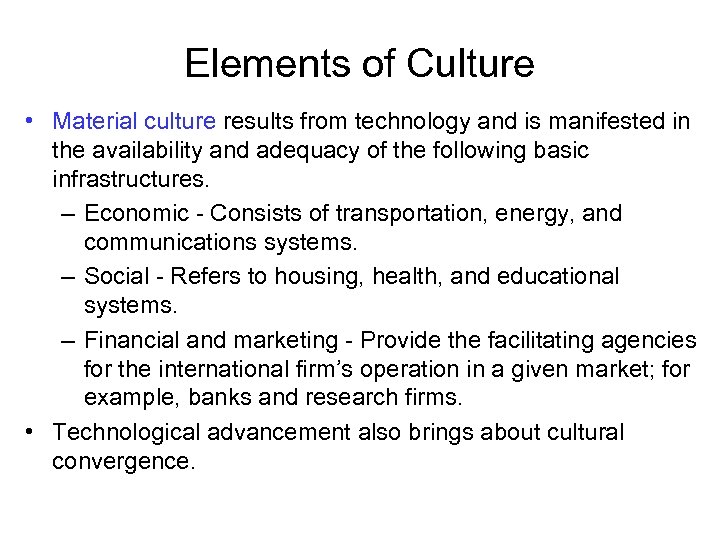 Elements of Culture • Material culture results from technology and is manifested in the