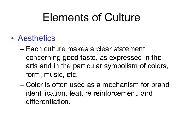 Elements of Culture • Aesthetics – Each culture makes a clear statement concerning good