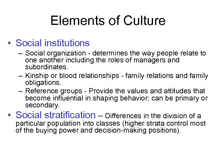 Elements of Culture • Social institutions – Social organization - determines the way people