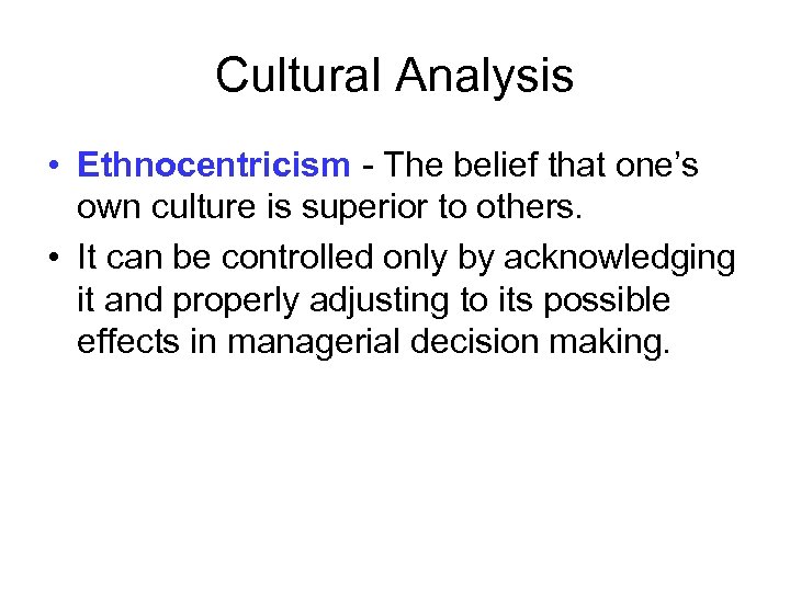 Cultural Analysis • Ethnocentricism - The belief that one’s own culture is superior to