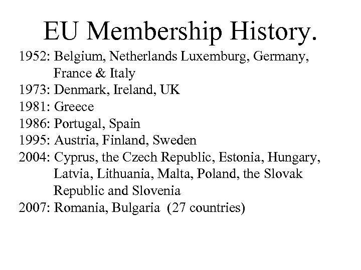 EU Membership History. 1952: Belgium, Netherlands Luxemburg, Germany, France & Italy 1973: Denmark, Ireland,