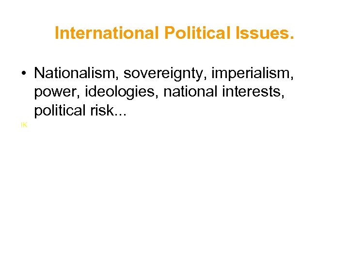International Political Issues. • Nationalism, sovereignty, imperialism, power, ideologies, national interests, political risk. .