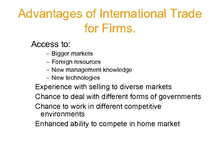 Advantages of International Trade for Firms. Access to: – – Bigger markets Foreign resources