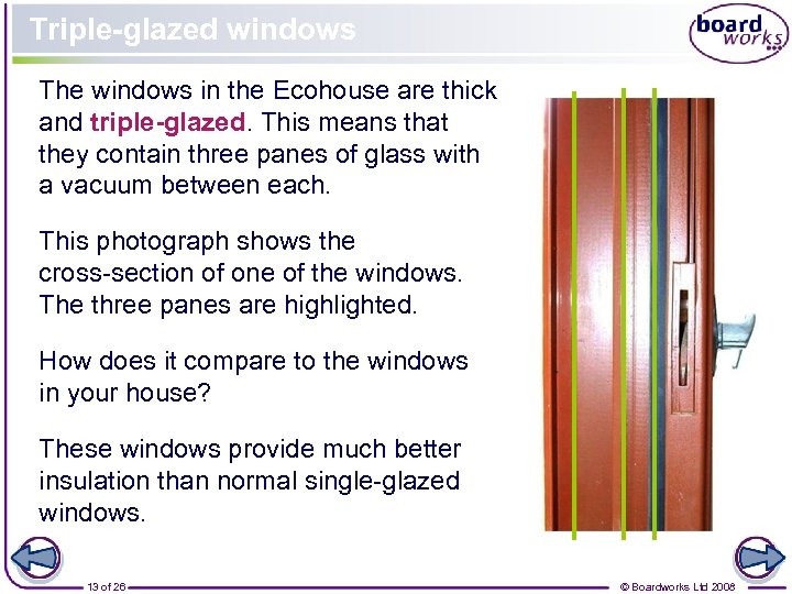 Triple-glazed windows The windows in the Ecohouse are thick and triple-glazed. This means that