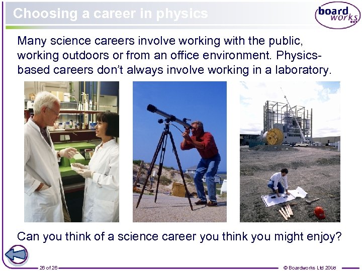 Choosing a career in physics Many science careers involve working with the public, working