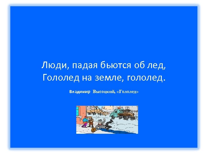 Люди, падая бьются об лед, Гололед на земле, гололед. Владимир Высоцкий, «Гололед» 