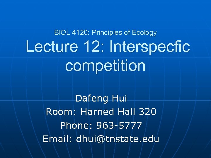 BIOL 4120: Principles of Ecology Lecture 12: Interspecfic competition Dafeng Hui Room: Harned Hall