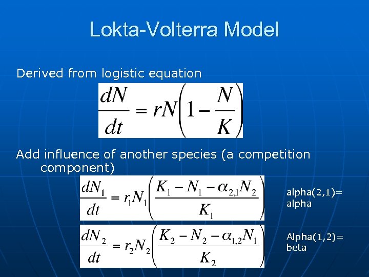 Lokta-Volterra Model Derived from logistic equation Add influence of another species (a competition component)