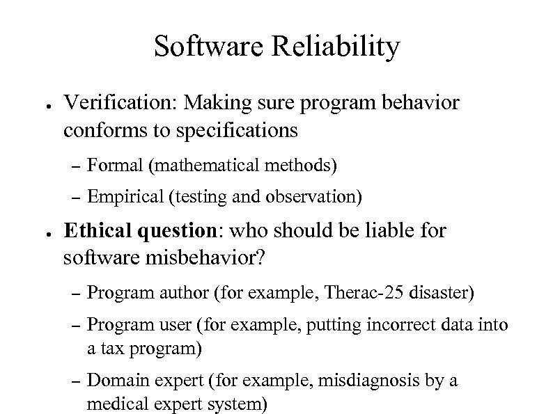 Software Reliability ● Verification: Making sure program behavior conforms to specifications – – ●