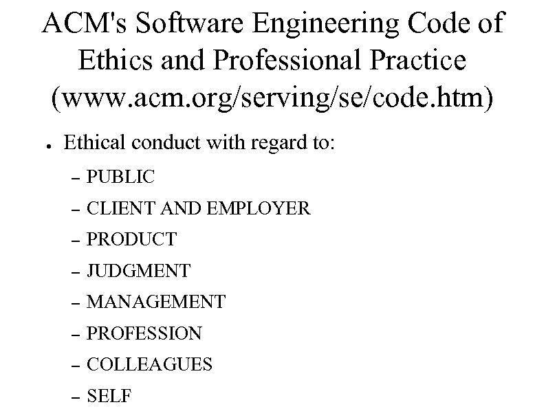 ACM's Software Engineering Code of Ethics and Professional Practice (www. acm. org/serving/se/code. htm) ●