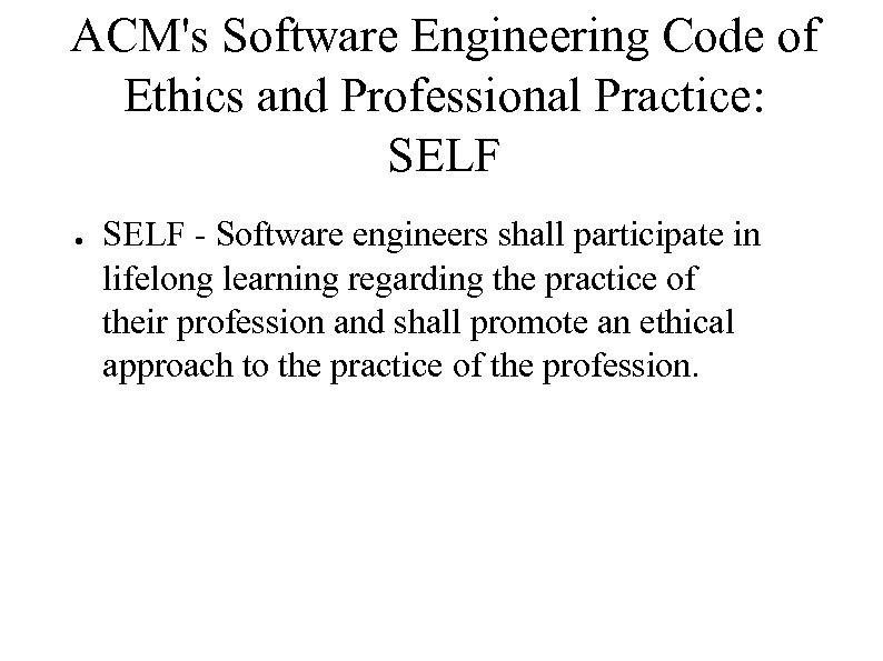 ACM's Software Engineering Code of Ethics and Professional Practice: SELF ● SELF - Software