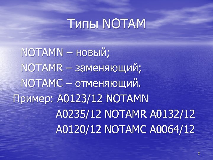Типы NOTAMN – новый; NOTAMR – заменяющий; NOTAMC – отменяющий. Пример: А 0123/12 NOTAMN