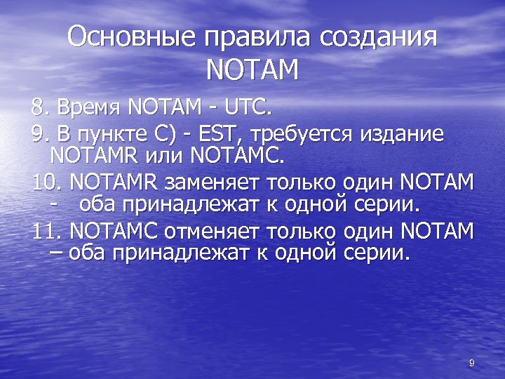 Основные правила создания NOTAM 8. Время NOTAM - UTC. 9. В пункте С) -