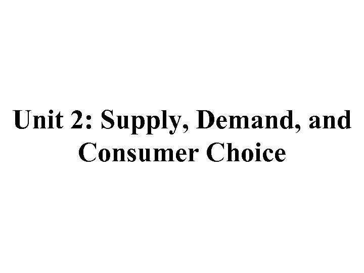 Unit 2: Supply, Demand, and Consumer Choice 