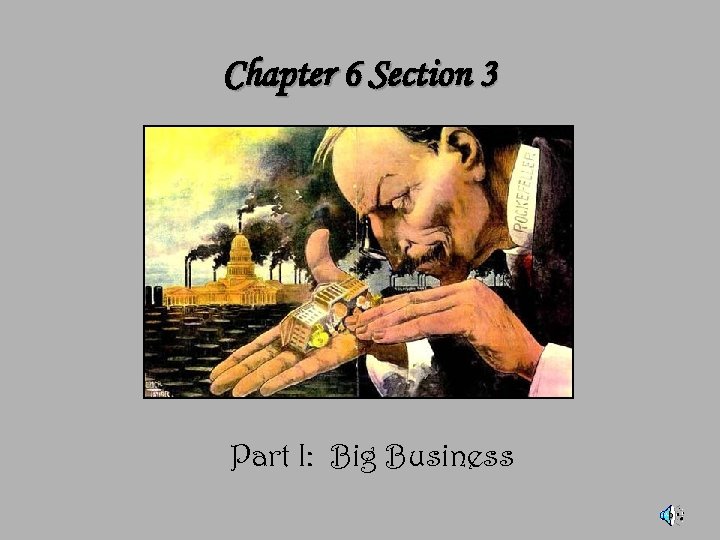 Chapter 6 Section 3 Part I: Big Business 