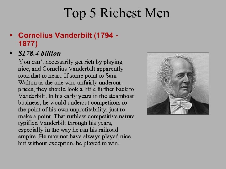 Top 5 Richest Men • Cornelius Vanderbilt (1794 1877) • $178. 4 billion You