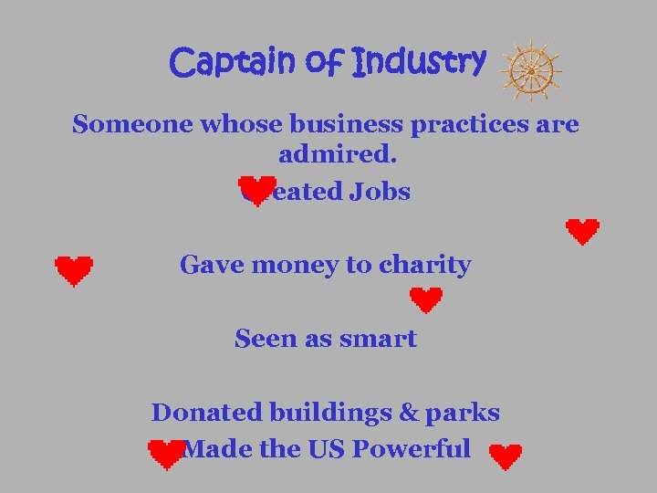 Captain of Industry Someone whose business practices are admired. Created Jobs Gave money to