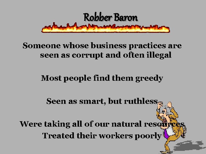 Robber Baron Someone whose business practices are seen as corrupt and often illegal Most