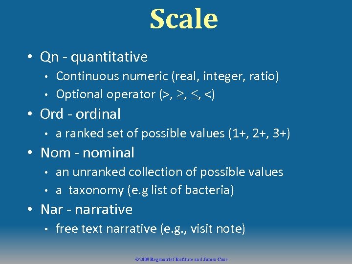 Scale • Qn - quantitative • • Continuous numeric (real, integer, ratio) Optional operator
