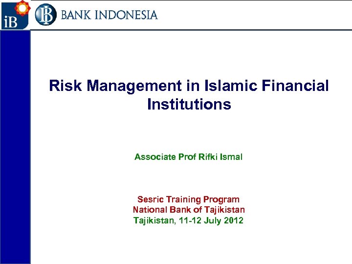 1 Risk Management in Islamic Financial Institutions Associate Prof Rifki Ismal Sesric Training Program