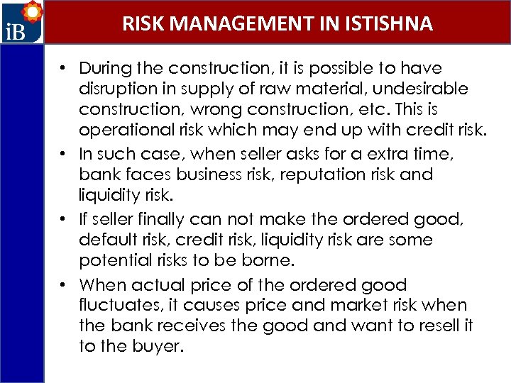 RISK MANAGEMENT IN ISTISHNA • During the construction, it is possible to have disruption