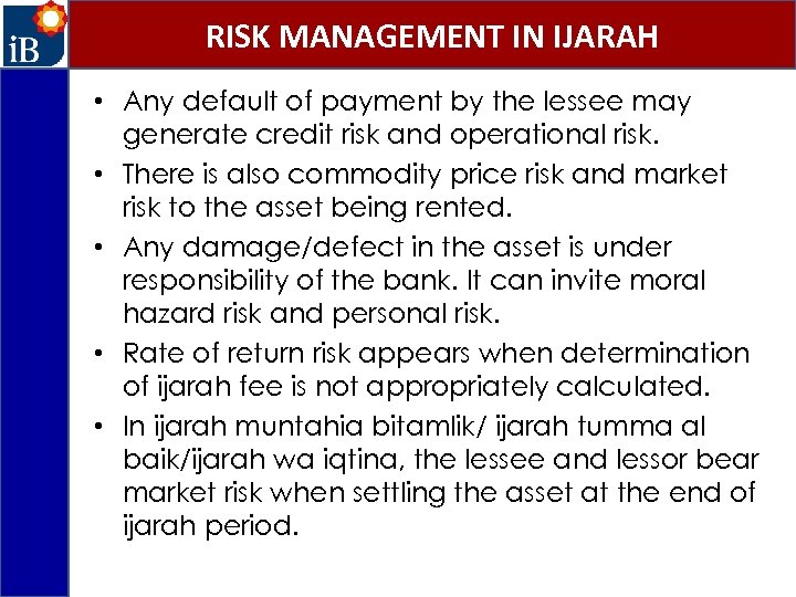 RISK MANAGEMENT IN IJARAH • Any default of payment by the lessee may generate