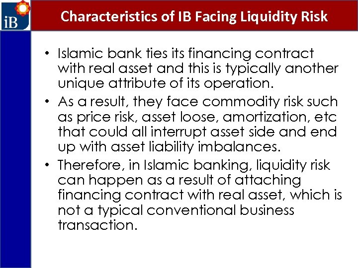 Characteristics of IB Facing Liquidity Risk • Islamic bank ties its financing contract with