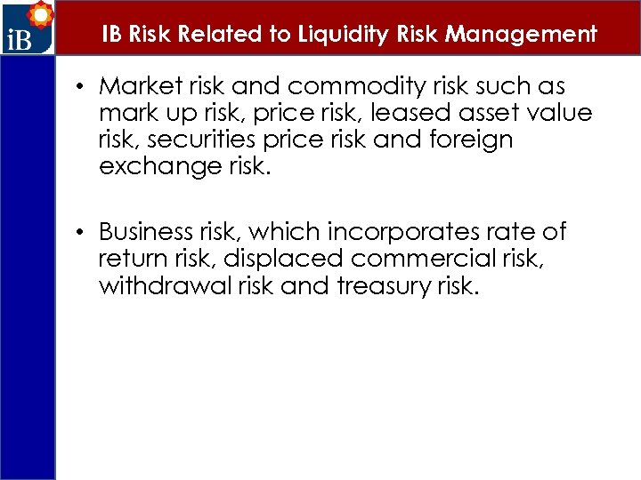 IB Risk Related to Liquidity Risk Management • Market risk and commodity risk such
