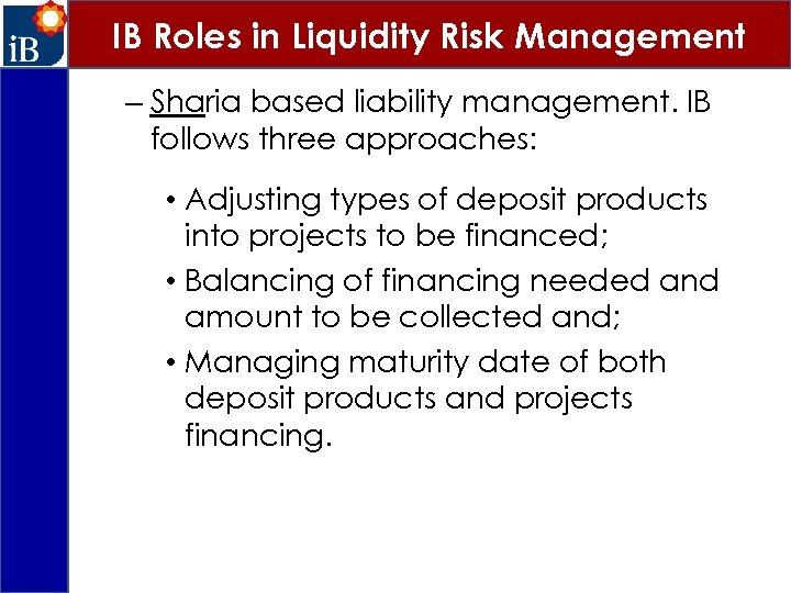 IB Roles in Liquidity Risk Management – Sharia based liability management. IB follows three